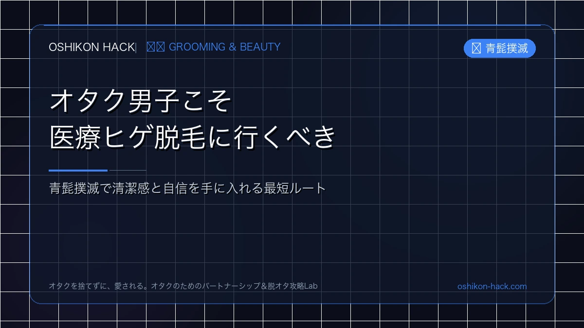オタク男子こそ医療ヒゲ脱毛に行くべき3つの理由！青髭撲滅で清潔感と自信を手に入れる