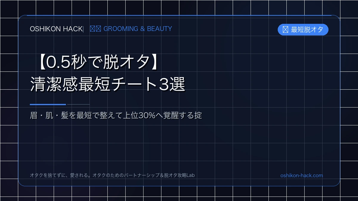 【0.5秒で脱オタ】オタク男子が清潔感を手に入れるための最短3ステップ（眉・肌・髪）