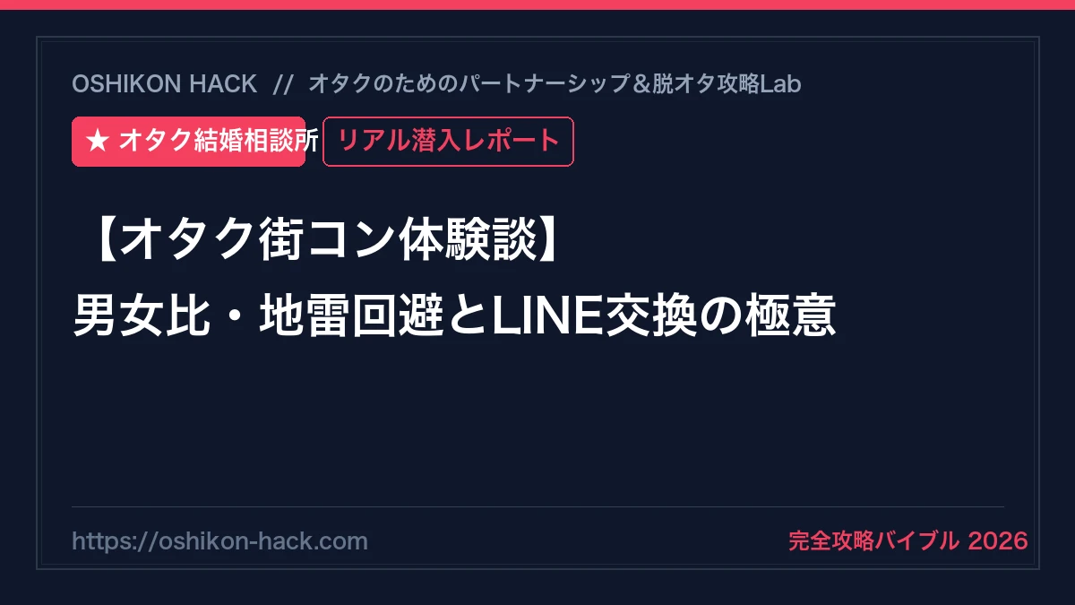 【オタク街コン体験談】アニメコンのリアルな男女比・地雷回避術とLINE交換成功の極意