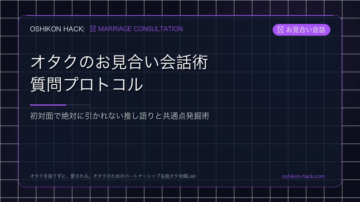 オタクのお見合い会話術！初対面で絶対に引かれない推し語りと共通点発掘プロトコル