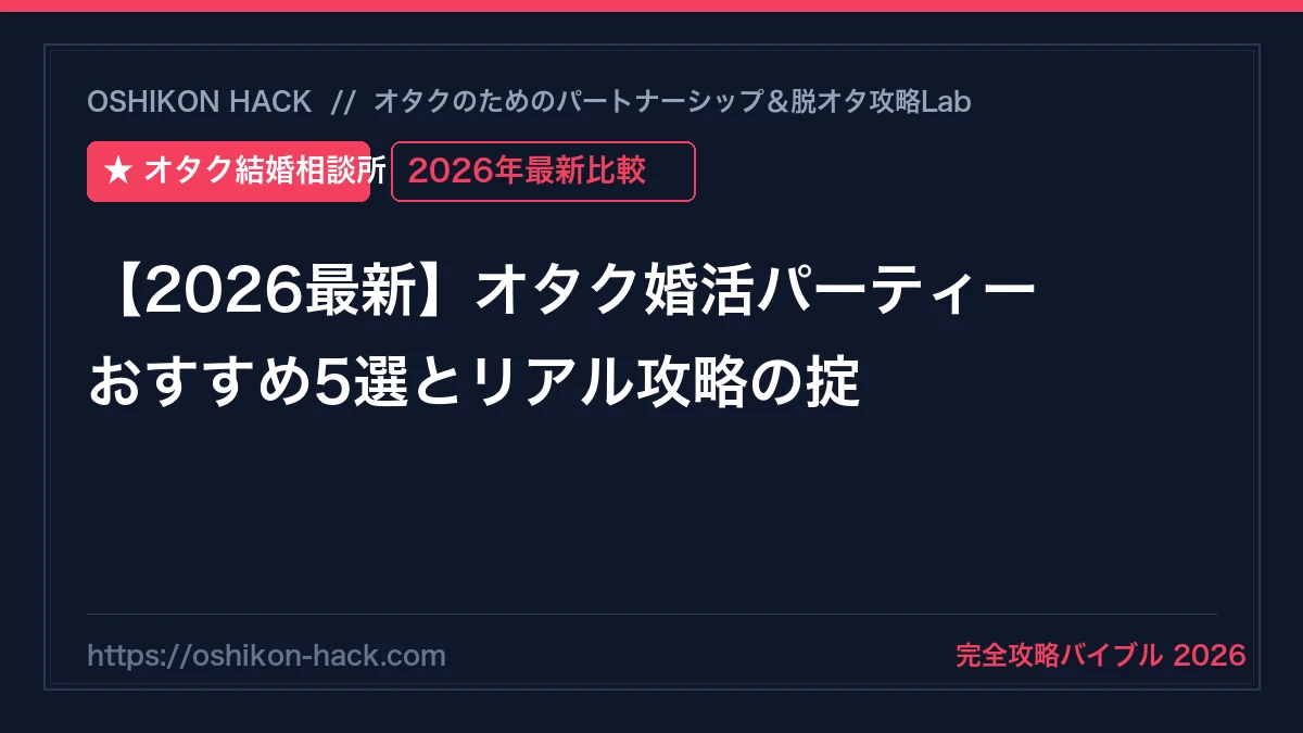 【2026最新】オタク婚活パーティーおすすめ5選！アニメコン・PARTY☆PARTYのリアル比較